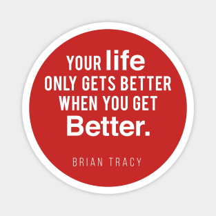 Your Life Only Gets Better When You Get Better Magnet